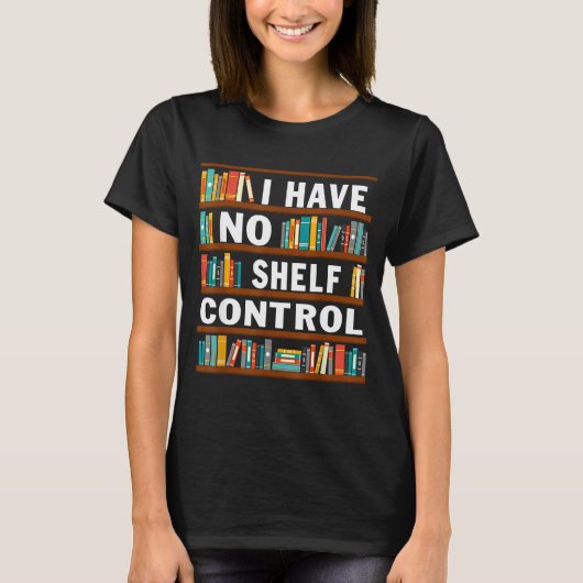 I Have No Shelf Control Funny Library Reading Love T-shirt (Voorkant)