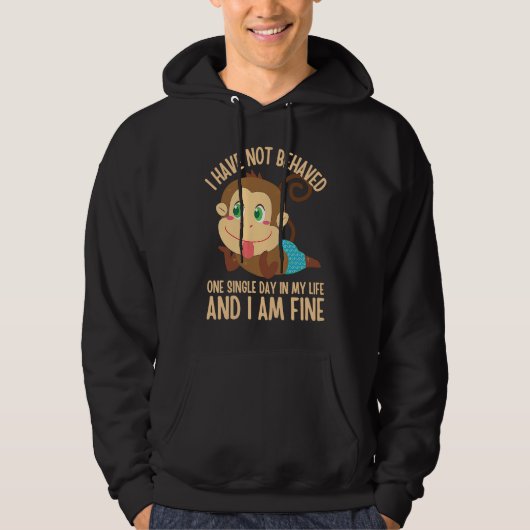 I Have NOT Behaved ONE Single Day in My Life  5 Hoodie (Voorkant)
