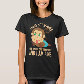I Have NOT Behaved ONE Single Day in My Life  5 T-shirt