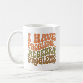 I Have Problems Algebra Problems Math Teacher Gift Koffiemok