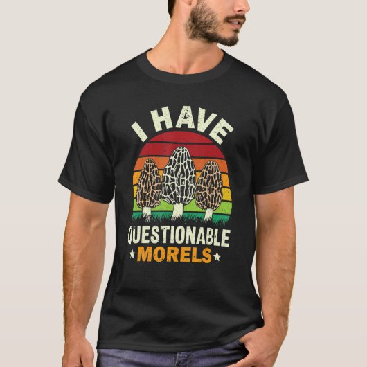 I Have Questionable Morels Mushroom Morel Hunting T-shirt (Voorkant)