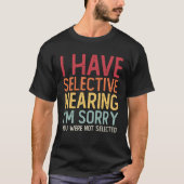 I Have Selective Hearing Sorry You Were Not Select T-shirt (Voorkant)