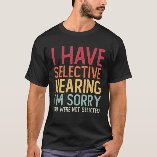 I Have Selective Hearing Sorry You Were Not Select T-shirt (Voorkant)