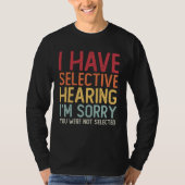 I Have Selective Hearing Sorry You Were Not Select T-shirt (Voorkant)