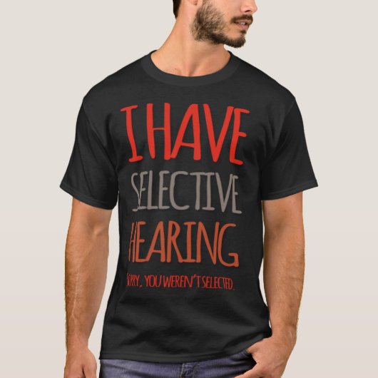 I Have Selective Hearing Sorry You Weren t Selecte T-shirt (Voorkant)
