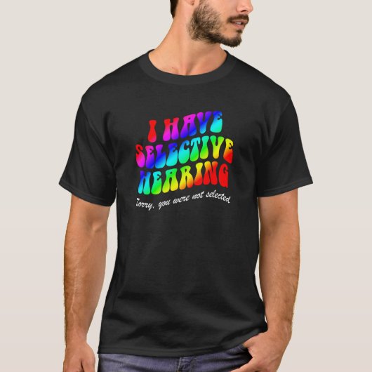 I Have Selective Hearing Sorry You Weren t Selecte T-shirt (Voorkant)
