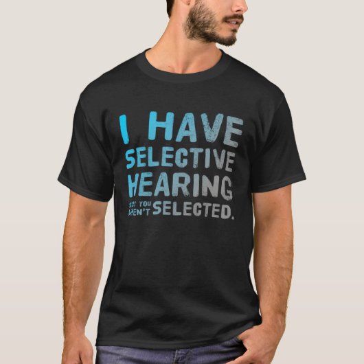 I Have Selective Hearing Sorry You Weren t Selecte T-shirt (Voorkant)