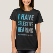 I Have Selective Hearing Sorry You Weren t Selecte T-shirt (Voorkant)