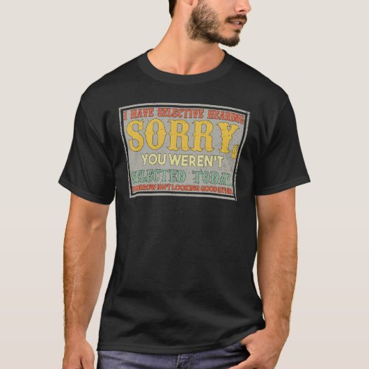 I Have Selective Hearing You Weren t Selected Retr T-shirt (Voorkant)