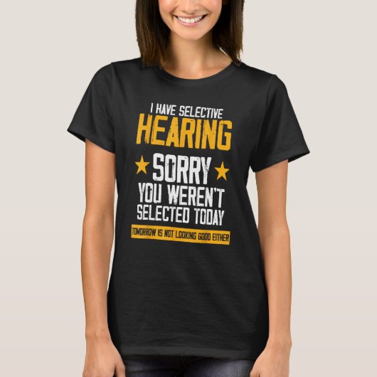 I Have Selective Hearing You Weren t Selected Toda T-shirt (Voorkant)