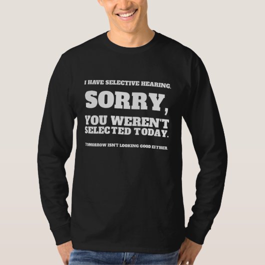 I Have Selective Hearing, You Weren't Selected_1 T-shirt (Voorkant)
