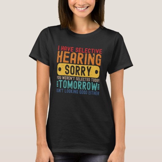 I Have Selective Hearing You Weren't Selected Toda T-shirt (Voorkant)