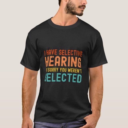 I Have Selective Hearing You Weren'T Selected Toda T-shirt (Voorkant)