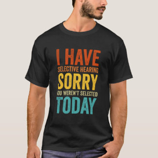 I Have Selective Hearing You Weren'T Selected Toda T-shirt