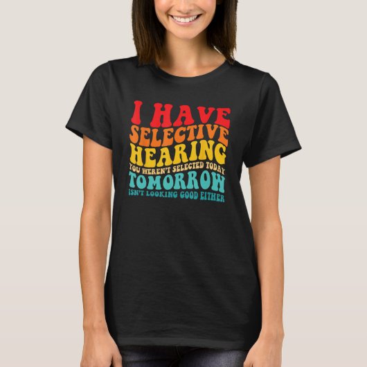 I Have Selective Hearing You Weren't Selected Toda T-shirt (Voorkant)