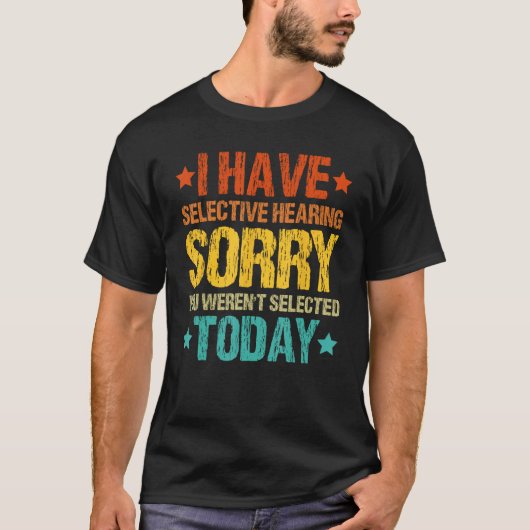 I Have Selective Hearing You Weren't Selected Toda T-shirt (Voorkant)