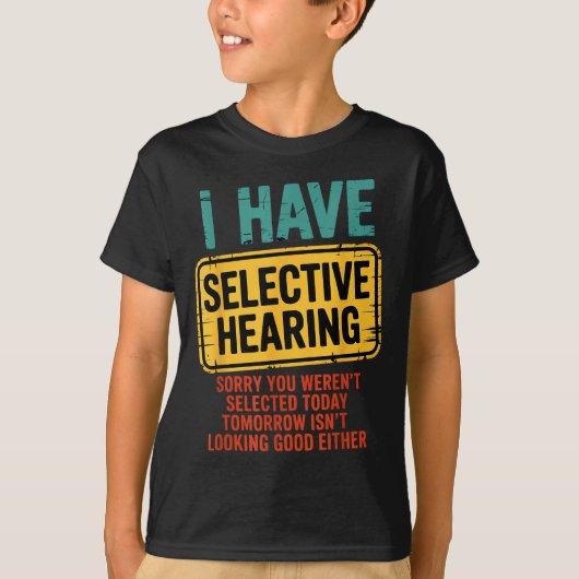 I Have Selective Hearing You Werent Selected Today T-shirt (Voorkant)