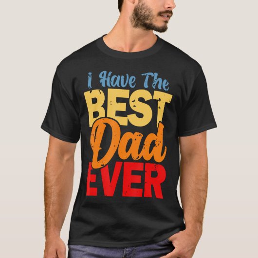 I Have The Best Dad Ever Happy Best Dad T-shirt (Voorkant)