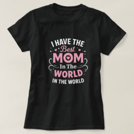 i have the best mom in the world t-shirt