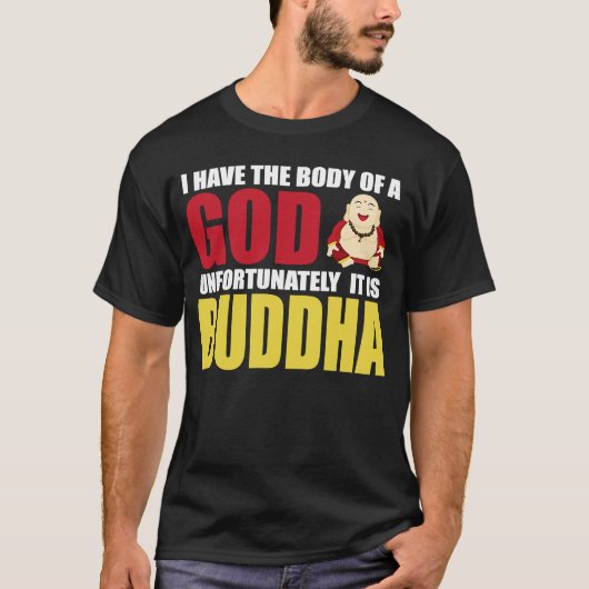 I Have The Body Of A God Unfortunately It Is Buddh T-shirt (Voorkant)