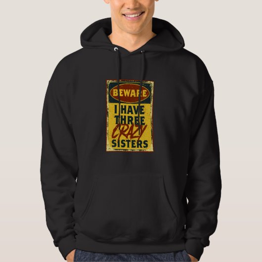 I Have Three Crazy Sisters Beware A Funny Warning Hoodie (Voorkant)