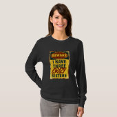 I Have Three Crazy Sisters Beware A Funny Warning T-shirt (Voorkant volledig)
