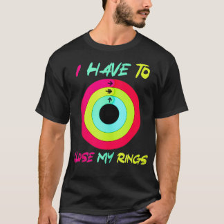 I Have To Close My Rings Funny  T-shirt
