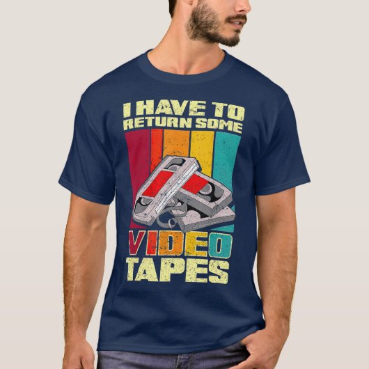 I Have To Return Some Video Tapes T-shirt (Voorkant)