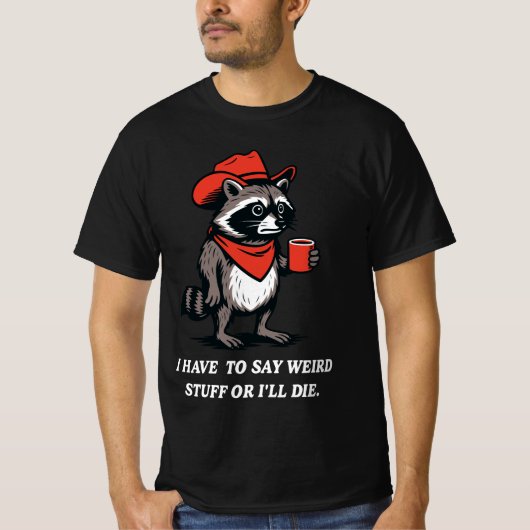 I Have to Say Weird Stuff Or I'll Die Cowboy T-shirt (Voorkant)