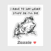I Have to Say Weird Stuff or I'll Die Funny Frog Sticker (Vel)