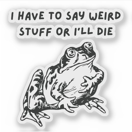 I Have to Say Weird Stuff or I'll Die Funny Frog Sticker (Voorkant)