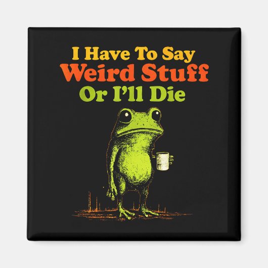I Have To Say Weird Stuff Or I'll Die Funny Saying Magneet (Voorkant)