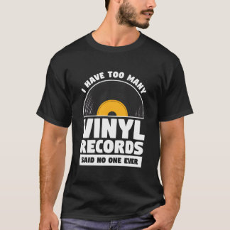 I Have Too Y Vinyl Records Said No One Ever T-shirt