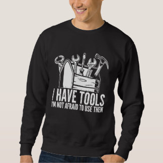 I have tools I'm not afraid to use them Handyman Trui