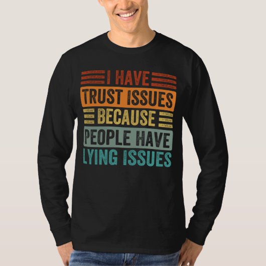 I Have Trust Issues Because People Have Lying Issu T-shirt (Voorkant)