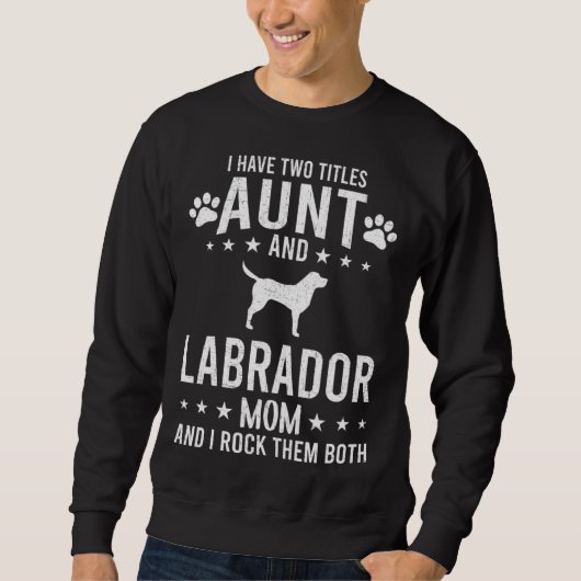 I Have Two Titles Aunt And Labrador Dog Mom Trui (Voorkant)