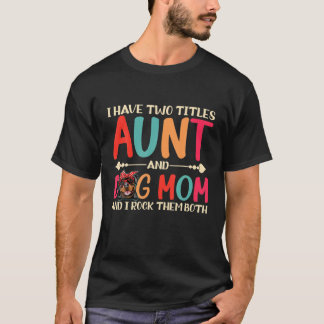 I Have Two Titles Aunt And Rottweiler Dog Mom Funn T-shirt