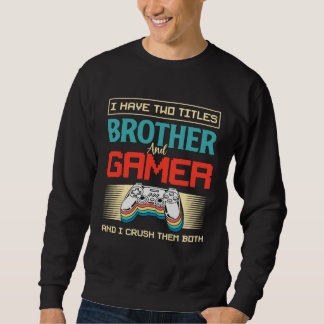 I Have Two Titles Brother And Gamer And I Crush Th Trui