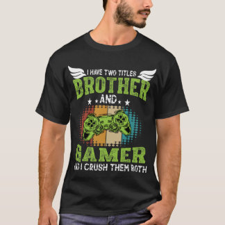 I Have Two Titles Brother and Gamer Funny Gaming   T-shirt