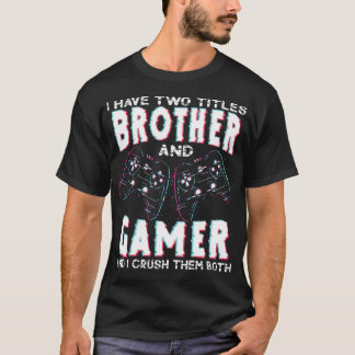 I Have Two Titles Brother and Gamer Funny Gaming T-shirt