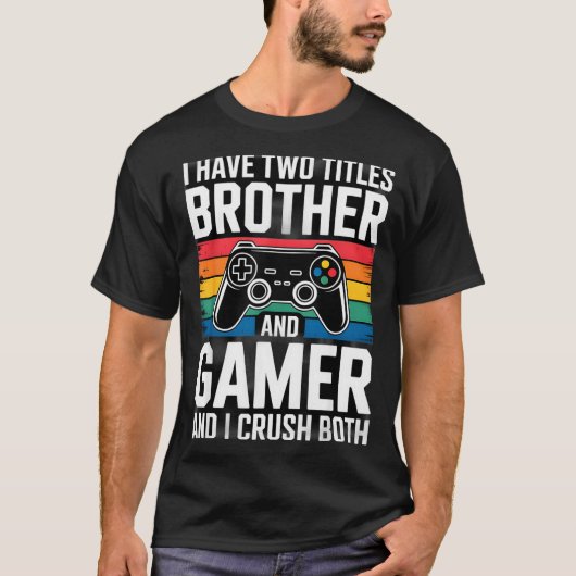 I Have Two Titles Brother And Gamer I Crush Both  T-shirt (Voorkant)