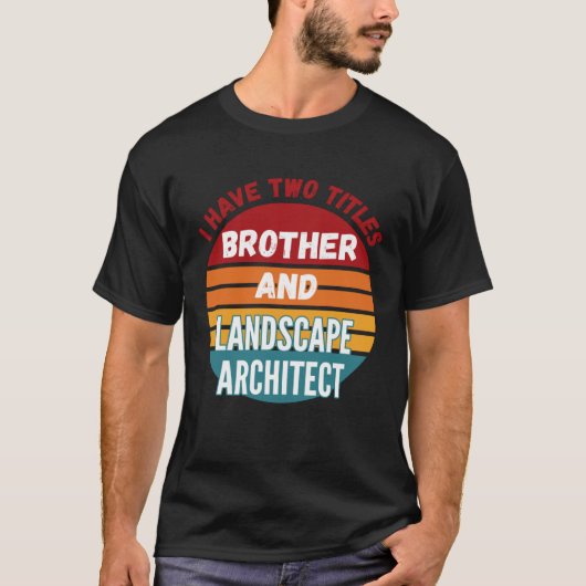 I Have Two Titles Brother And Landscape Architect T-shirt (Voorkant)