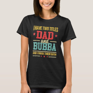I Have Two Titles Dad And Bubba Father's Day T-shirt