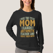 I have two titles mom and arithmetic teacher math t-shirt (Voorkant)