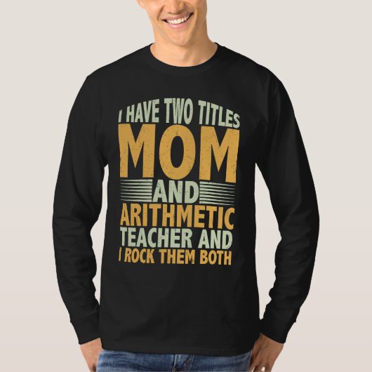 I have two titles mom and arithmetic teacher math t-shirt (Voorkant)