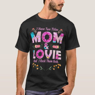 I Have Two Titles Mom And Lovie Flowers Mother'S D T-shirt