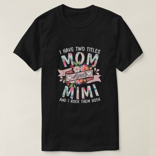 I Have Two Titles Mom And Mimi Cute Floral Mothers T-shirt (Design voorkant)