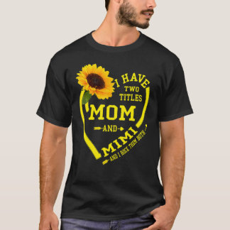 I Have Two Titles Mom And Mimi Mother's Day Sunflo T-shirt