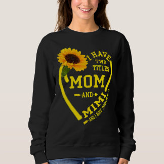 I Have Two Titles Mom And Mimi Mother's Day Sunflo Trui