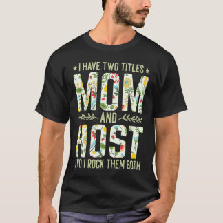 I Have Two Titles Mom & Host   Mother's Day T-shirt
